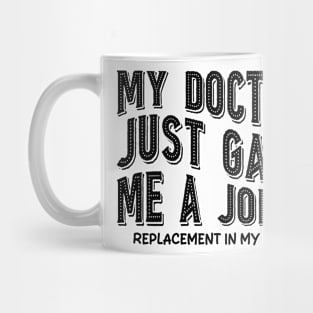 My Doctor Just Gave Me A Joint Replacement In My Knee Mug